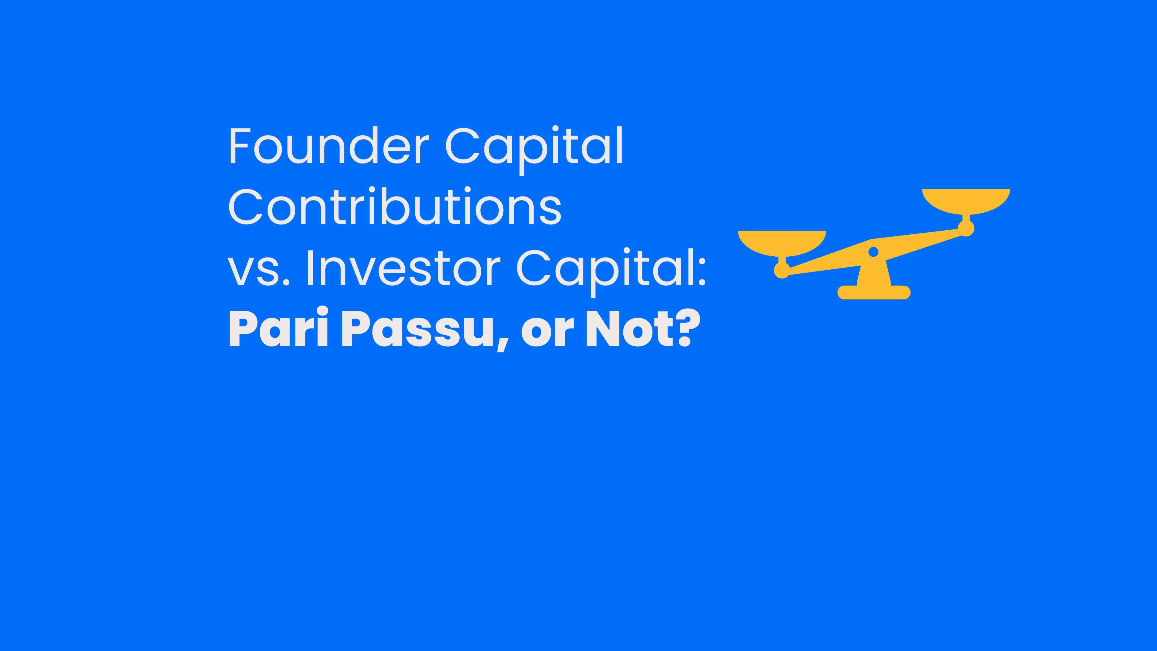 Founder Capital Contributions vs. Investor Capital: Pari Passu, or Not?